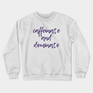 Caffeinate and Dominate Crewneck Sweatshirt